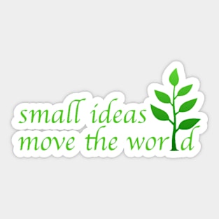 Small Ideas Move the World Sticker